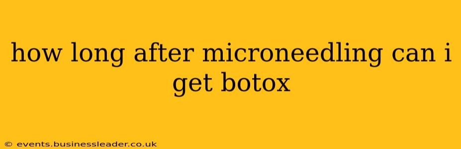 how long after microneedling can i get botox