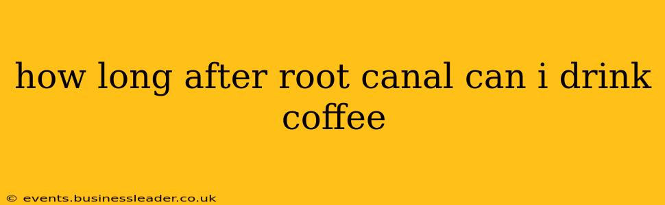 how long after root canal can i drink coffee