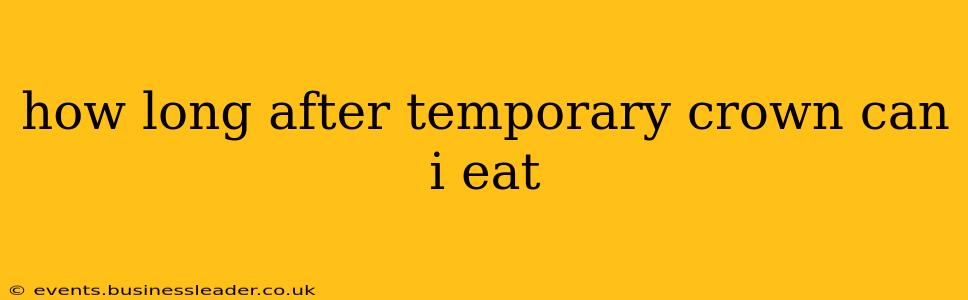 how long after temporary crown can i eat