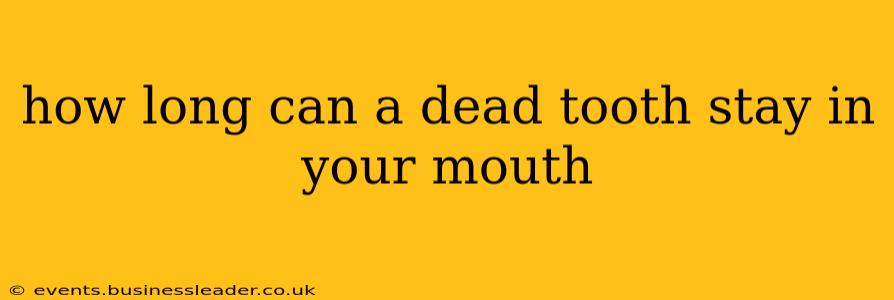 how long can a dead tooth stay in your mouth