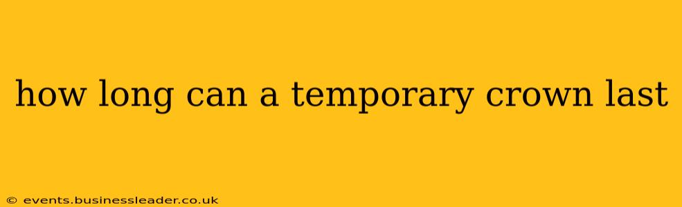 how long can a temporary crown last