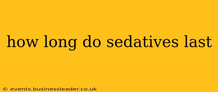 how long do sedatives last