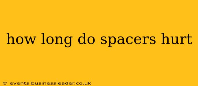 how long do spacers hurt
