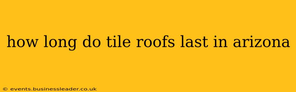 how long do tile roofs last in arizona