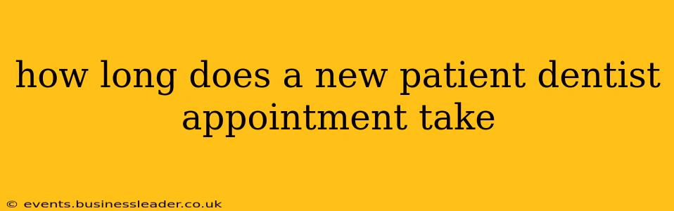 how long does a new patient dentist appointment take