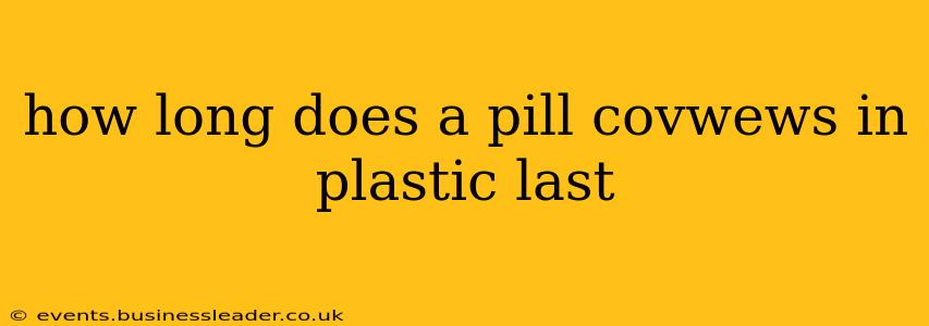 how long does a pill covwews in plastic last