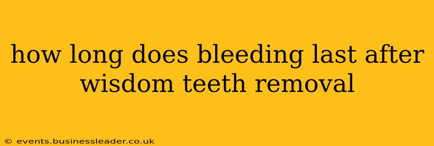 how long does bleeding last after wisdom teeth removal