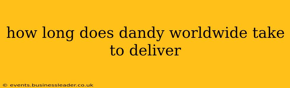 how long does dandy worldwide take to deliver