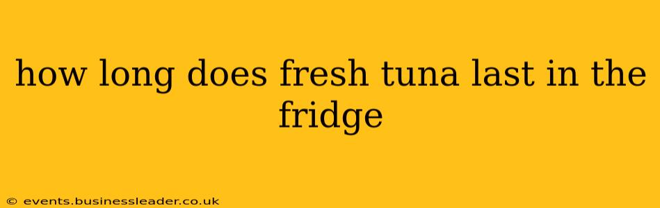 how long does fresh tuna last in the fridge
