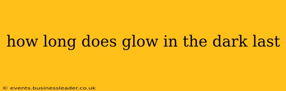 how long does glow in the dark last