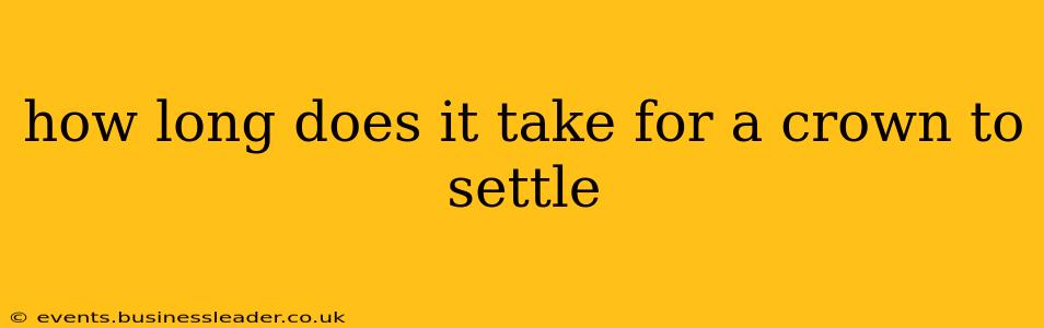 how long does it take for a crown to settle