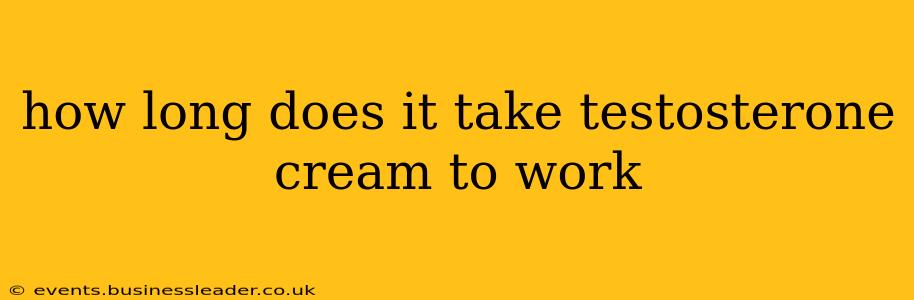 how long does it take testosterone cream to work