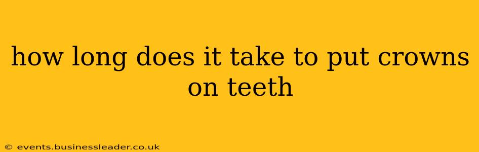 how long does it take to put crowns on teeth