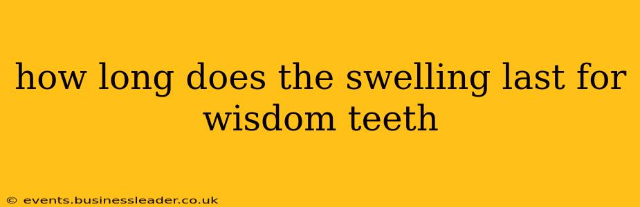 how long does the swelling last for wisdom teeth