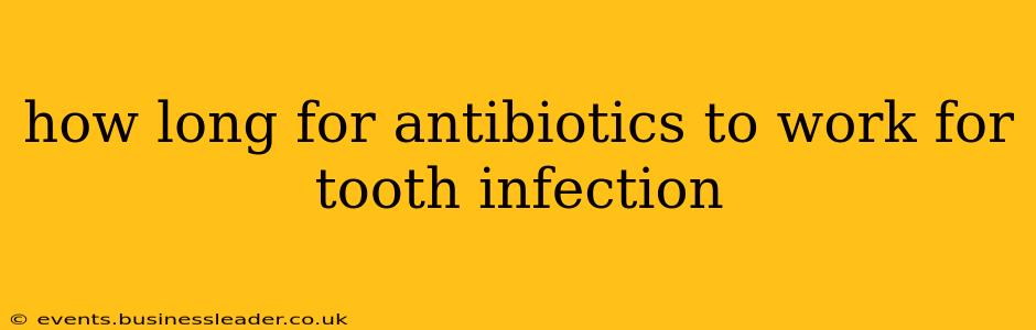 how long for antibiotics to work for tooth infection