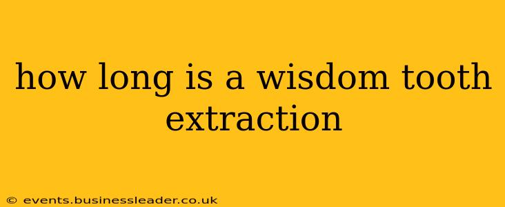 how long is a wisdom tooth extraction
