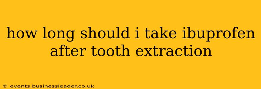 how long should i take ibuprofen after tooth extraction