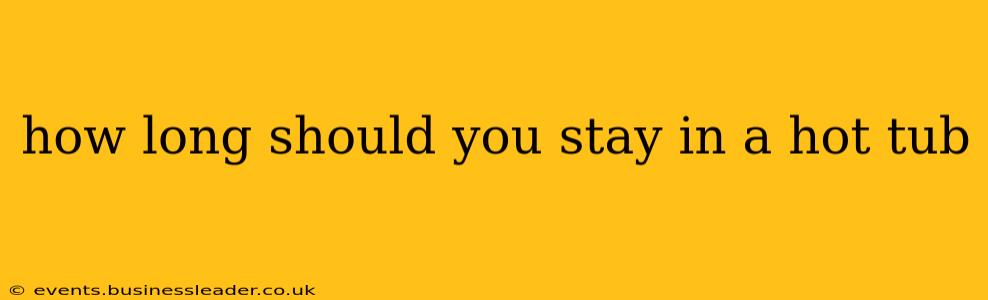 how long should you stay in a hot tub