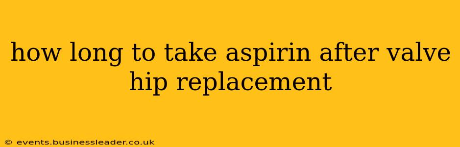 how long to take aspirin after valve hip replacement