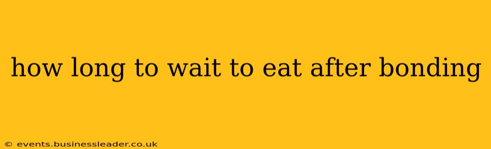 how long to wait to eat after bonding