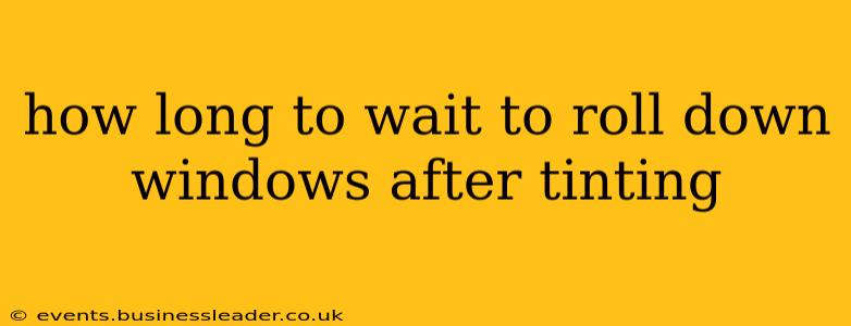 how long to wait to roll down windows after tinting