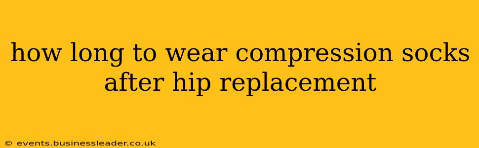 how long to wear compression socks after hip replacement