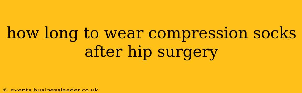 how long to wear compression socks after hip surgery