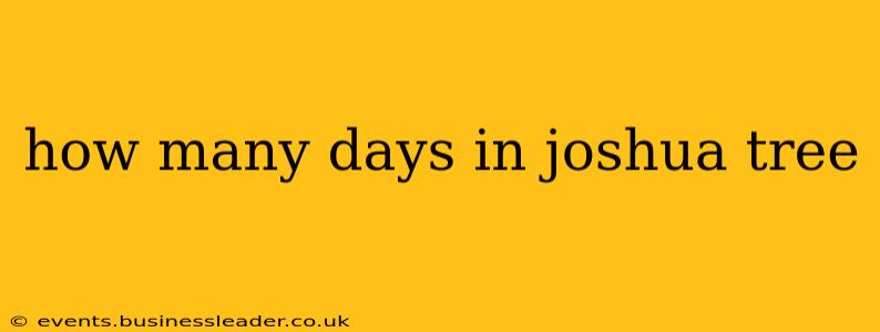 how many days in joshua tree