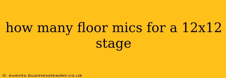 how many floor mics for a 12x12 stage