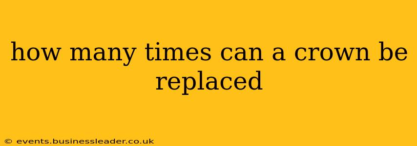 how many times can a crown be replaced