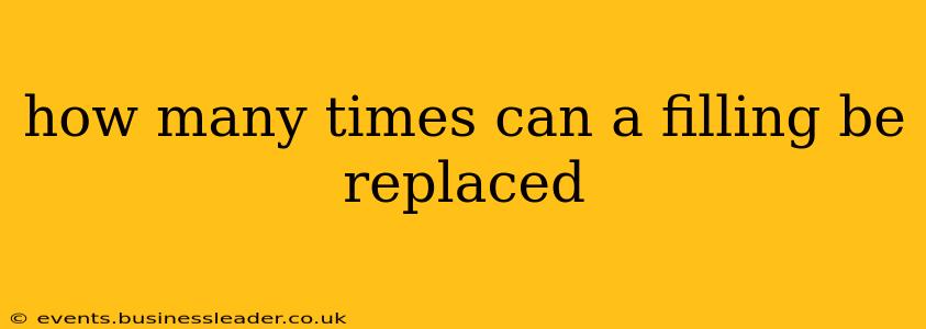 how many times can a filling be replaced