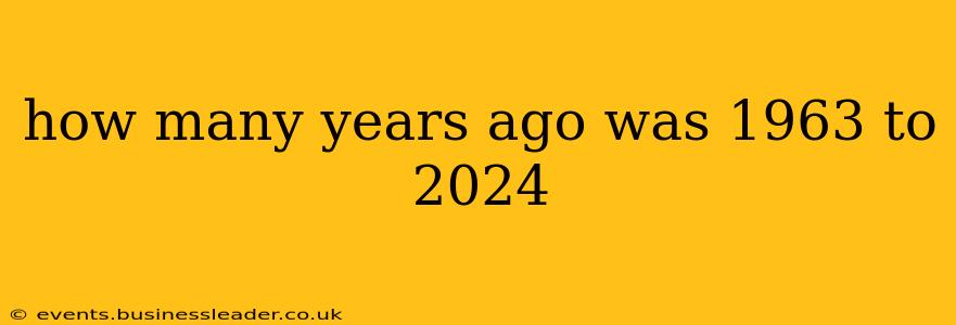 how many years ago was 1963 to 2024