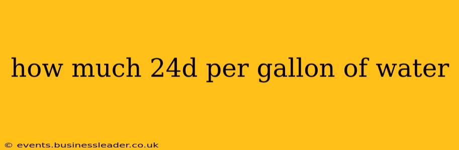 how much 24d per gallon of water