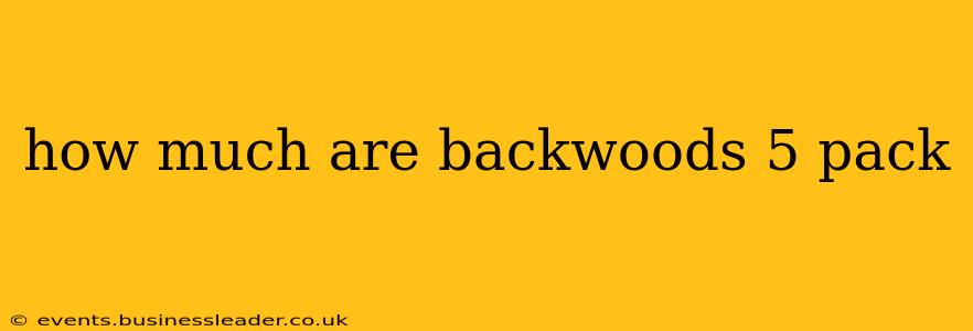 how much are backwoods 5 pack