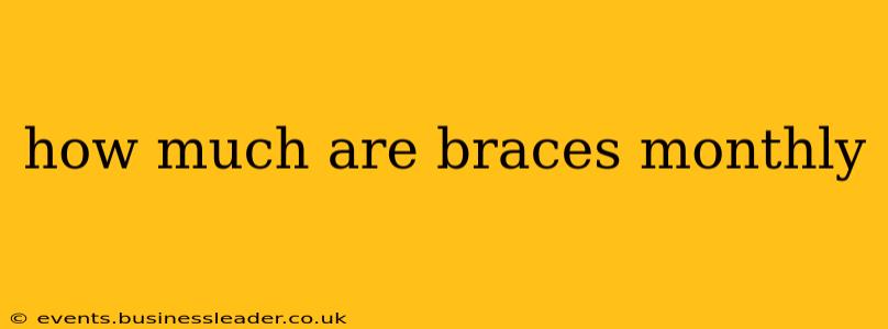 how much are braces monthly