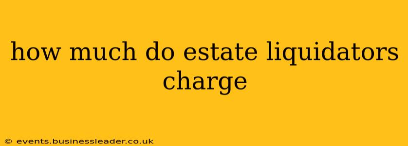 how much do estate liquidators charge