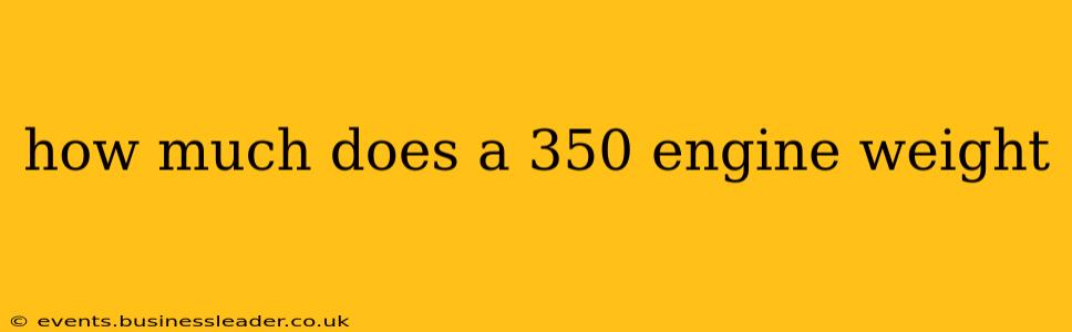 how much does a 350 engine weight