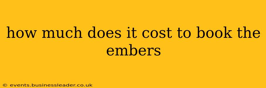 how much does it cost to book the embers