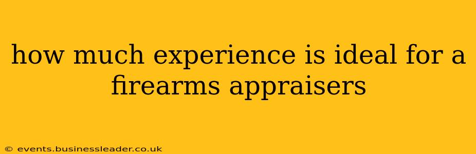 how much experience is ideal for a firearms appraisers