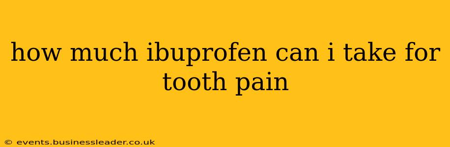 how much ibuprofen can i take for tooth pain