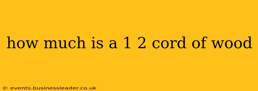 how much is a 1 2 cord of wood