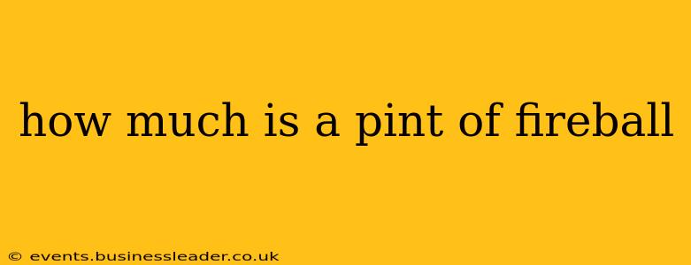 how much is a pint of fireball