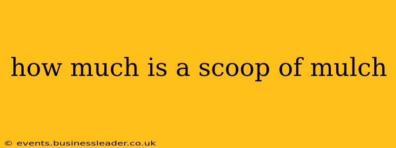how much is a scoop of mulch