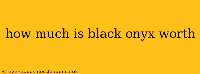 how much is black onyx worth