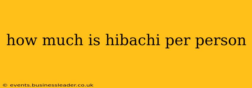 how much is hibachi per person