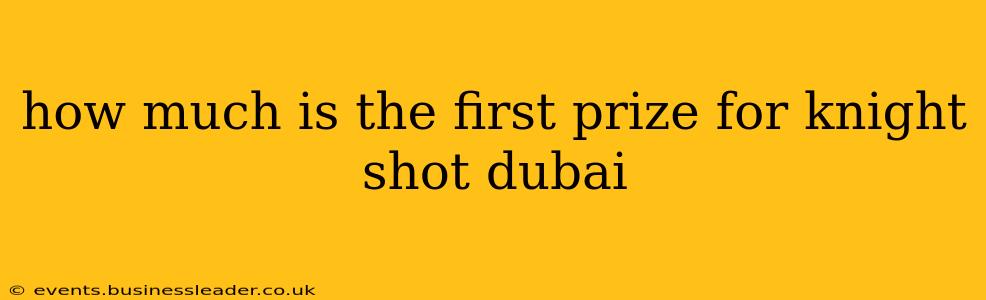 how much is the first prize for knight shot dubai