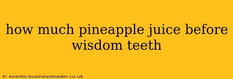 how much pineapple juice before wisdom teeth