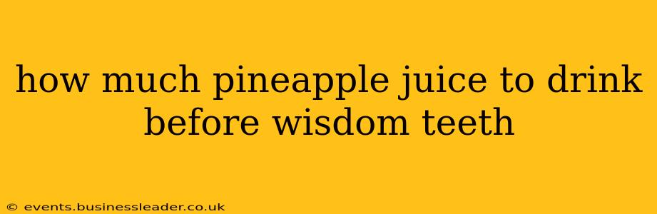 how much pineapple juice to drink before wisdom teeth
