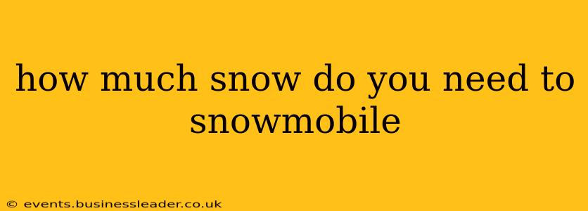 how much snow do you need to snowmobile