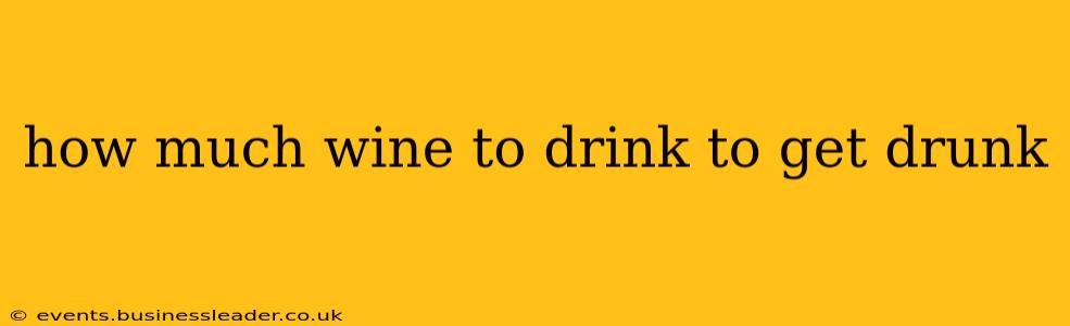 how much wine to drink to get drunk